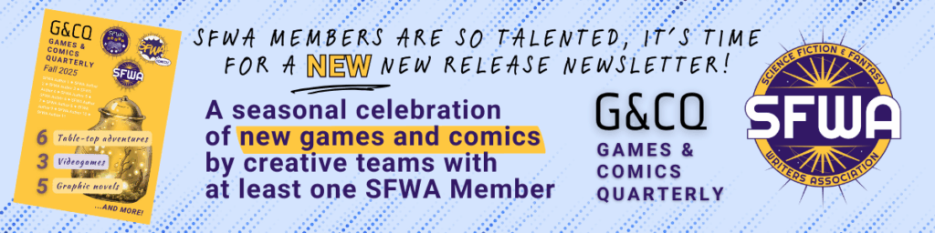 SFWA Mmembers are so talented, it's time for a NEW new release newsletter. Introducing: Games & Comics Quarterly.